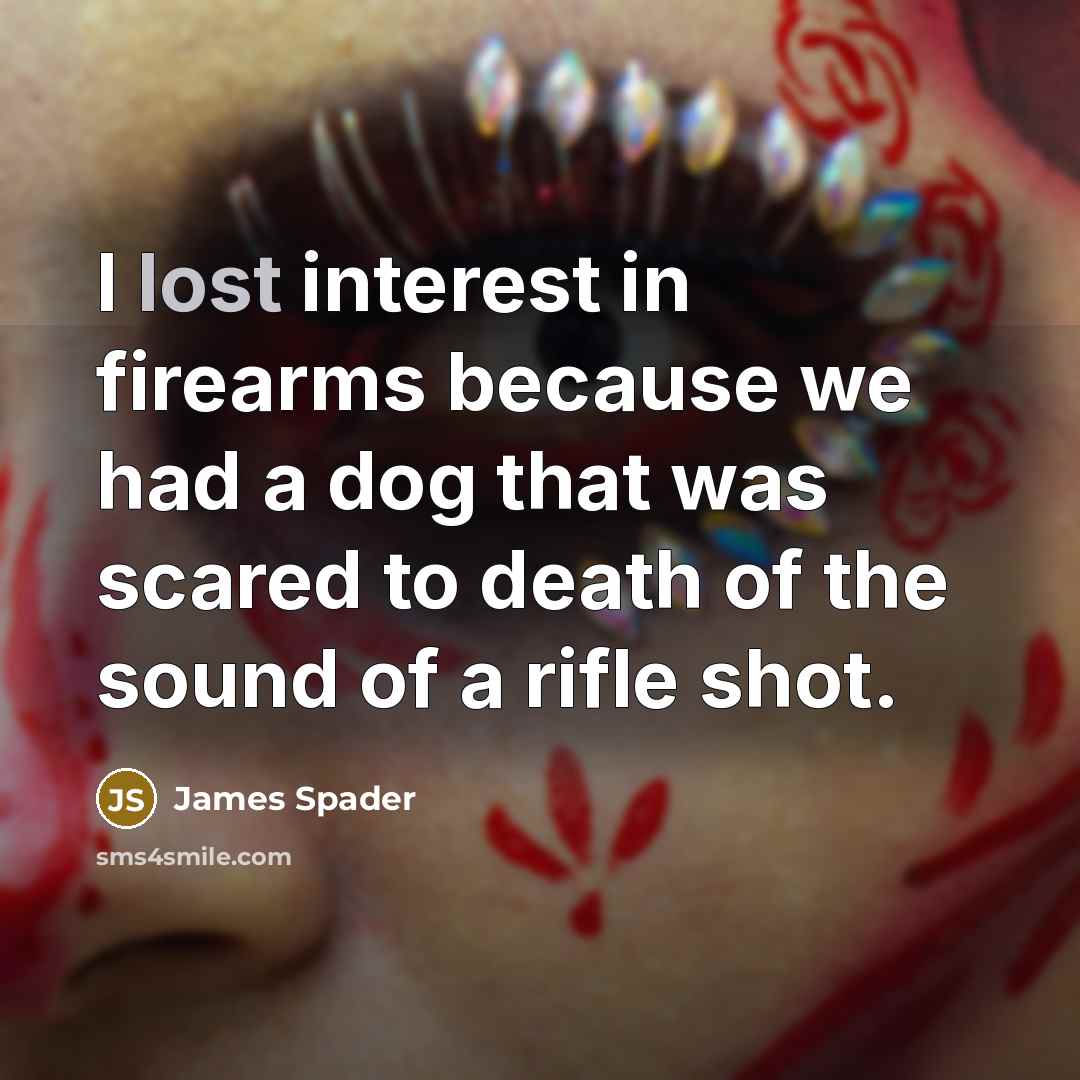 “I lost interest in firearms because we had a dog…” quote by James Spader