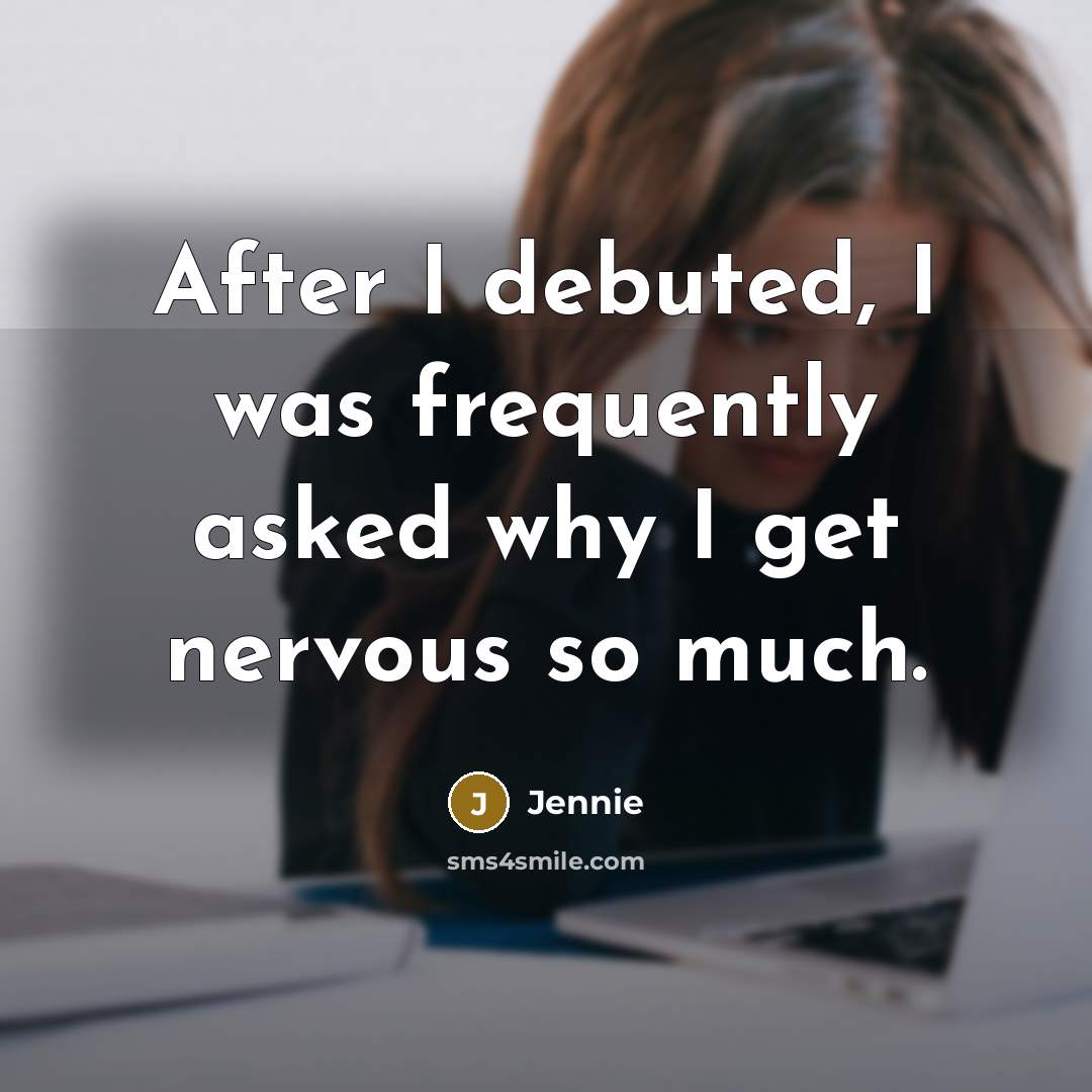 “After I debuted, I was frequently asked why I get…” quote by Jennie