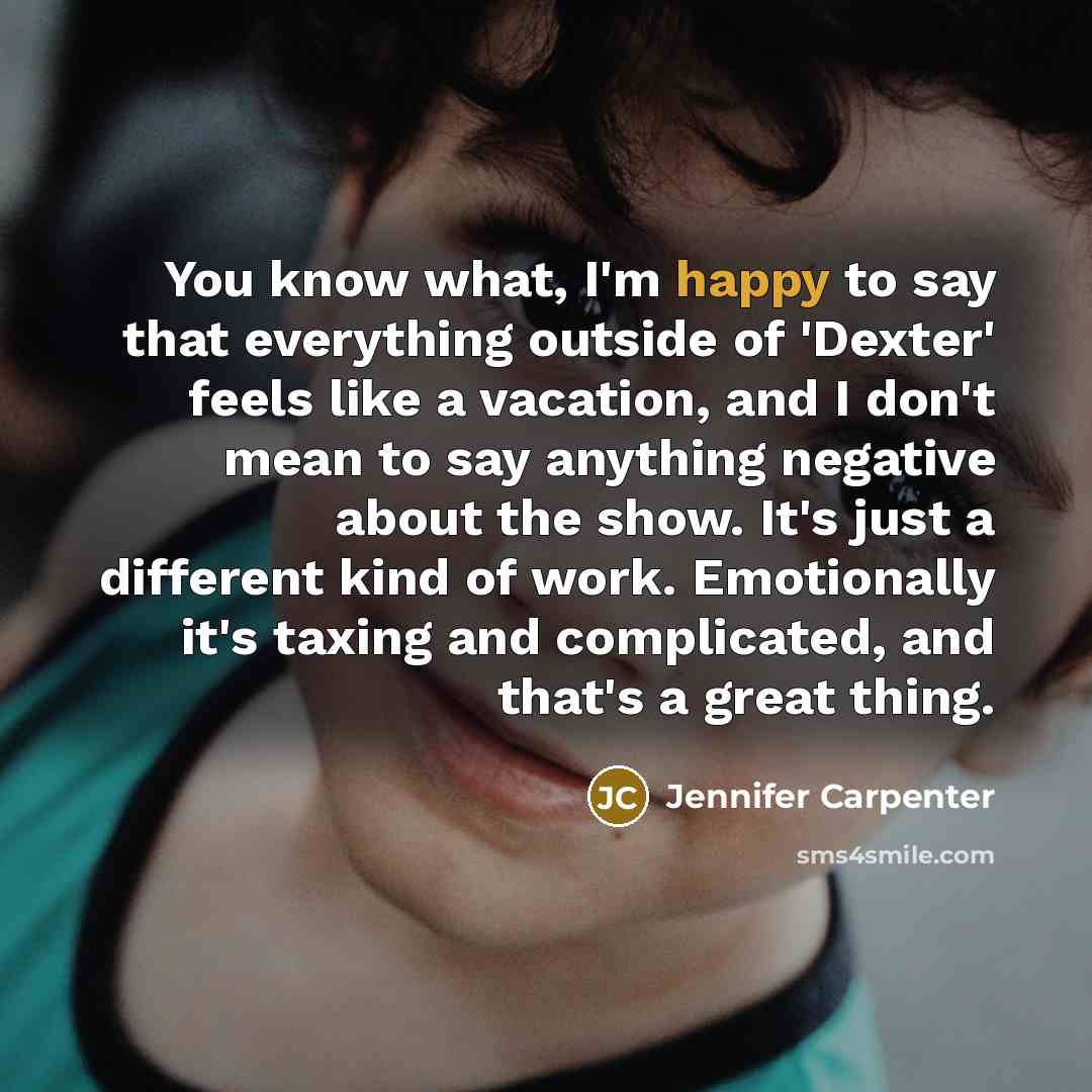 “You know what, I'm happy to say that everything outside…” quote by Jennifer Carpenter