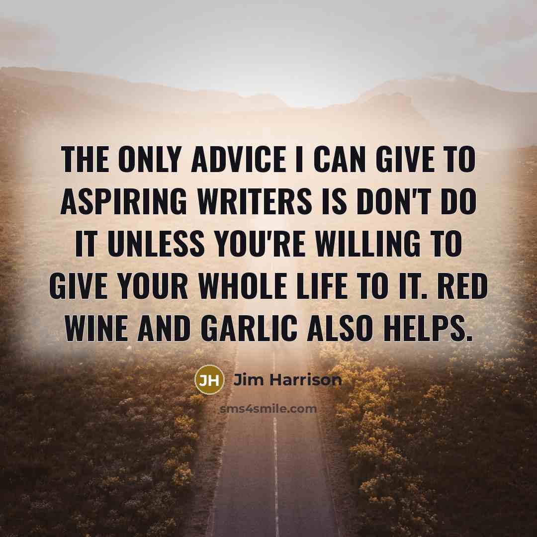 “The only advice I can give to aspiring writers is…” quote by Jim Harrison