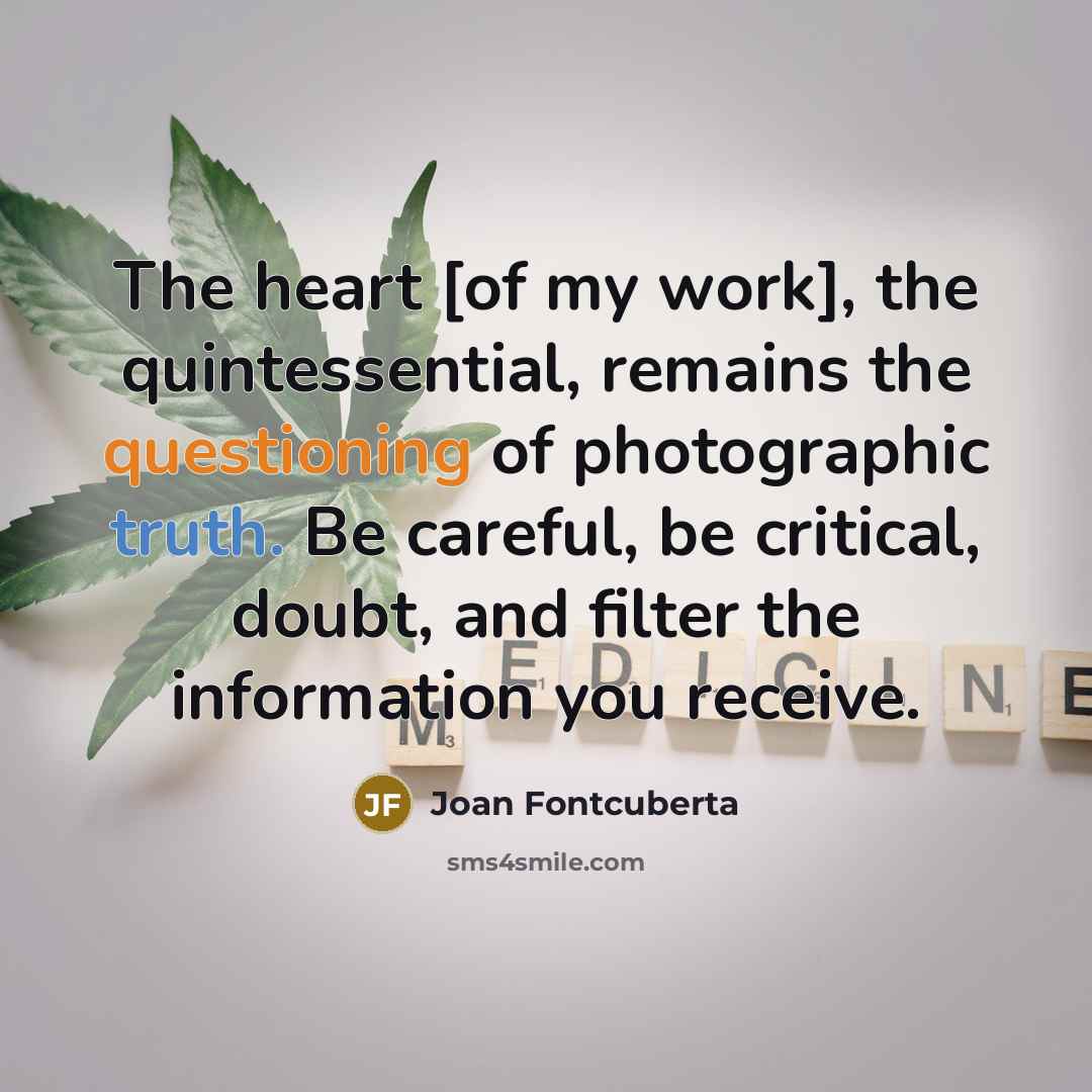 “The heart [of my work], the quintessential, remains the questioning…” quote by Joan Fontcuberta