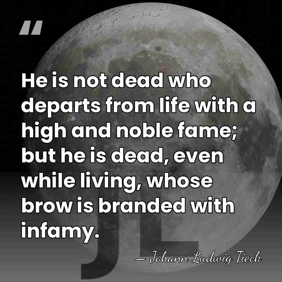 He is not dead who departs from life with a high and&hellip; - Johann Ludwig Tieck