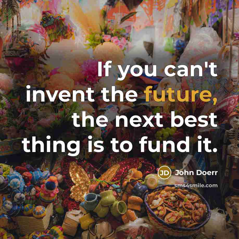 “If you can't invent the future, the next best thing…” quote by John Doerr