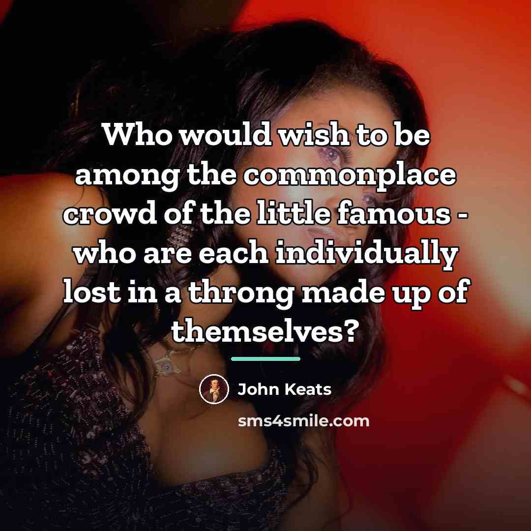 “Who would wish to be among the commonplace crowd of…” quote by John Keats