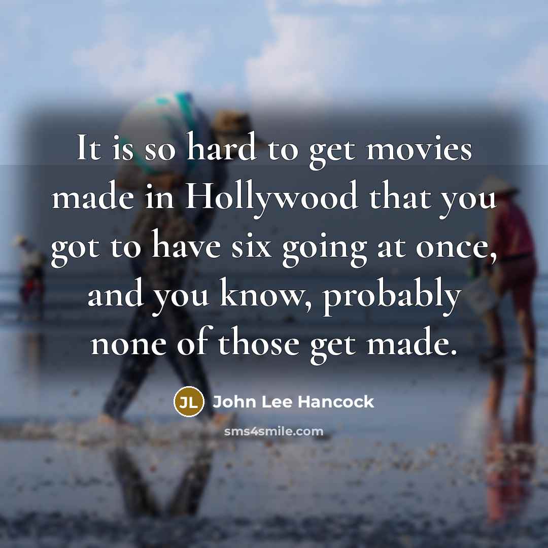 “It is so hard to get movies made in Hollywood…” quote by John Lee Hancock
