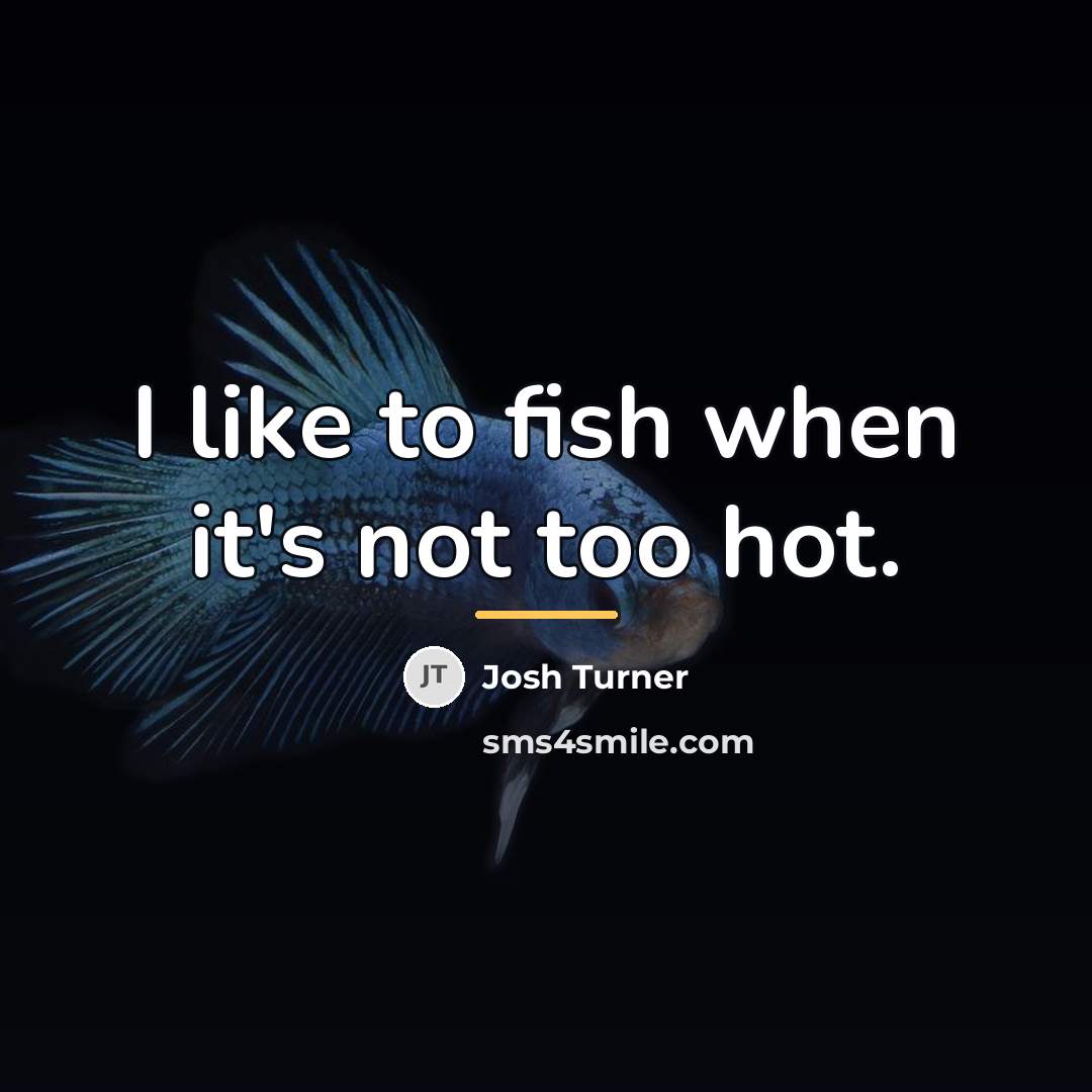 “I like to fish when it's not too hot.…” quote by Josh Turner