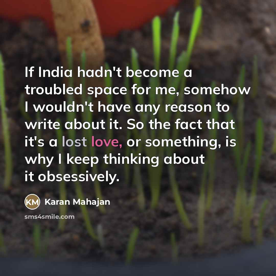 “If India hadn't become a troubled space for me, somehow…” quote by Karan Mahajan