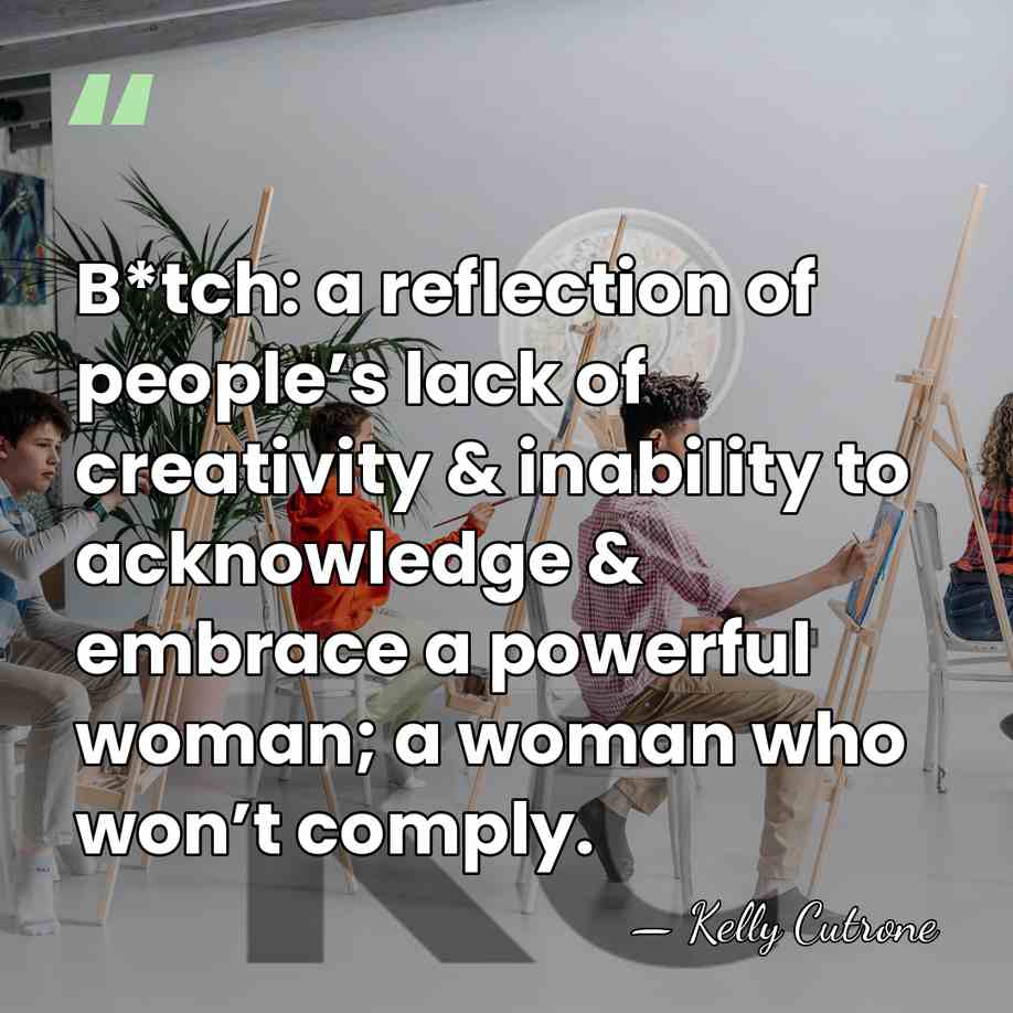 B*tch: a reflection of people’s lack of creativity & inability to acknowledge&hellip; - Kelly Cutrone