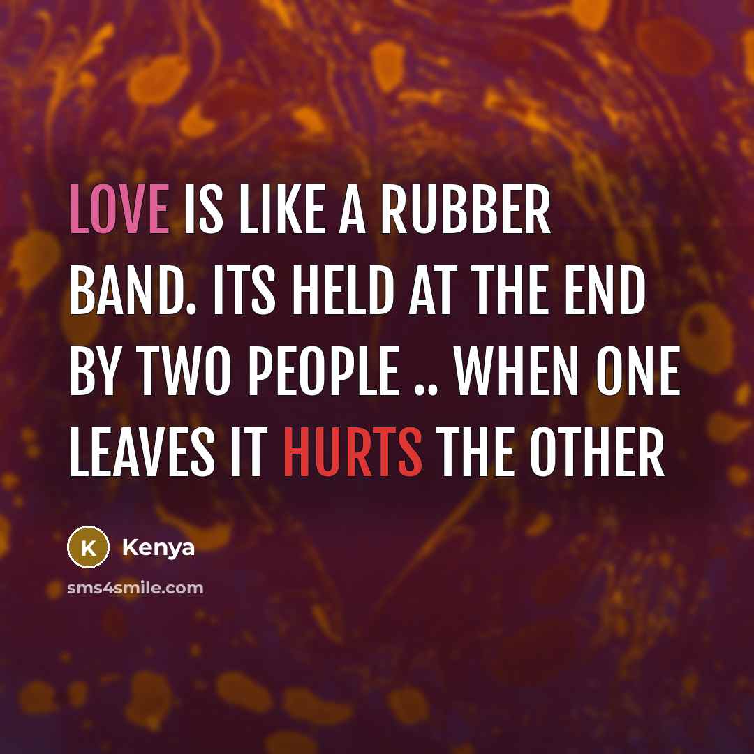 “Love Is Like A Rubber Band. ITS Held AT The End BY Two People .. When One Leaves It Hurts The Other” quote by Kenya