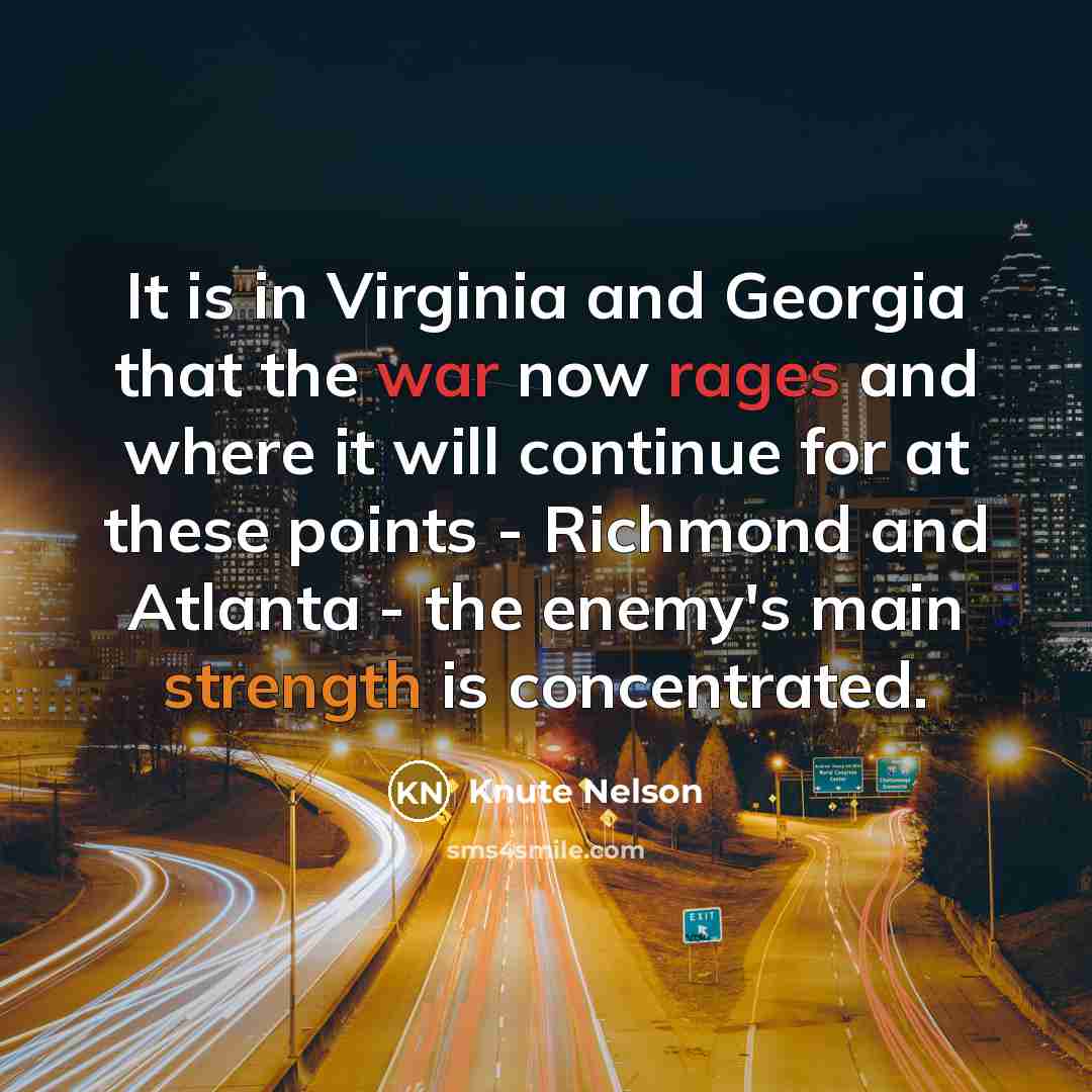 “It is in Virginia and Georgia that the war now…” quote by Knute Nelson