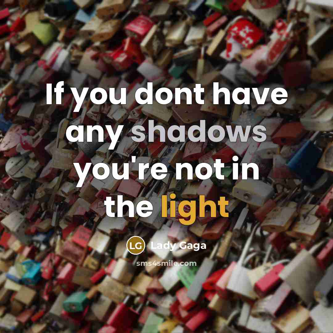 “If you dont have any shadows you're not in the…” quote by Lady Gaga