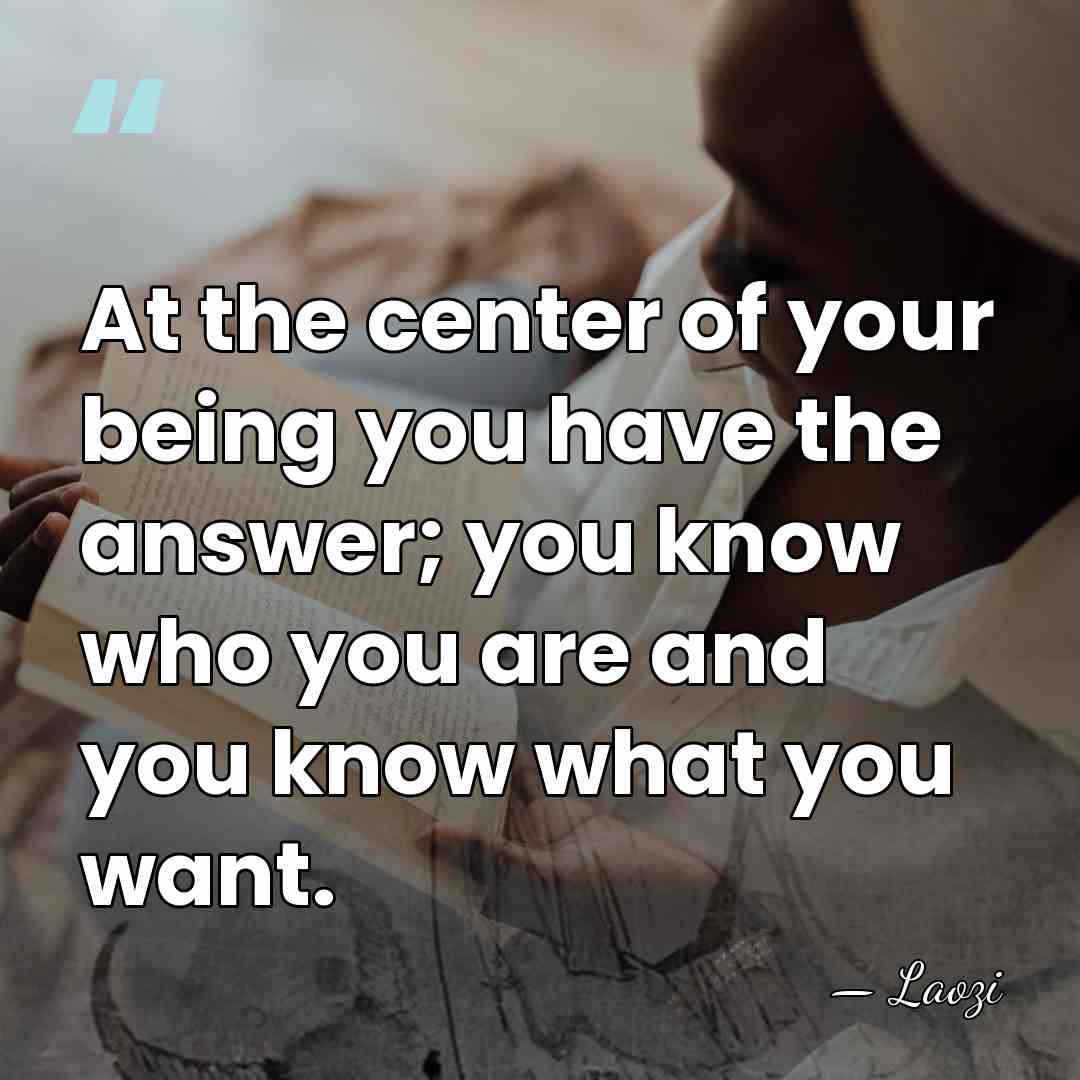 At the center of your being you have the answer; you know&hellip; - Laozi
