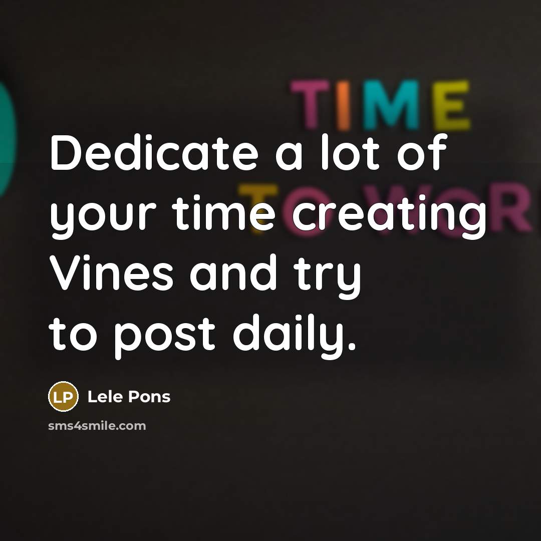“Dedicate a lot of your time creating Vines and try…” quote by Lele Pons