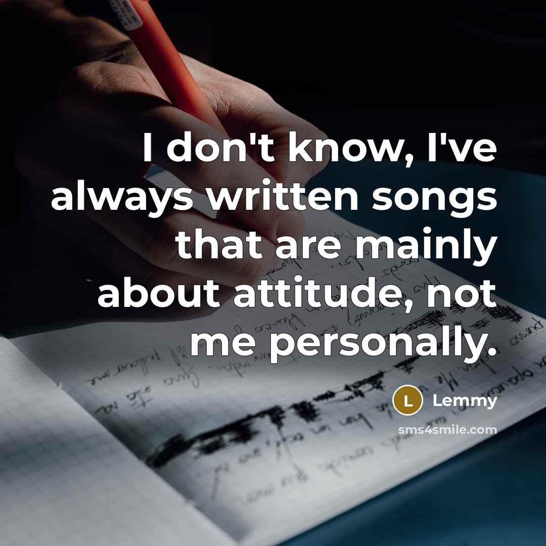 “I don't know, I've always written songs that are mainly…” quote by Lemmy
