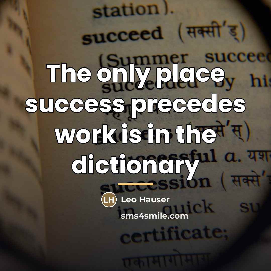 “The only place success precedes work is in the dictionary…” quote by Leo Hauser