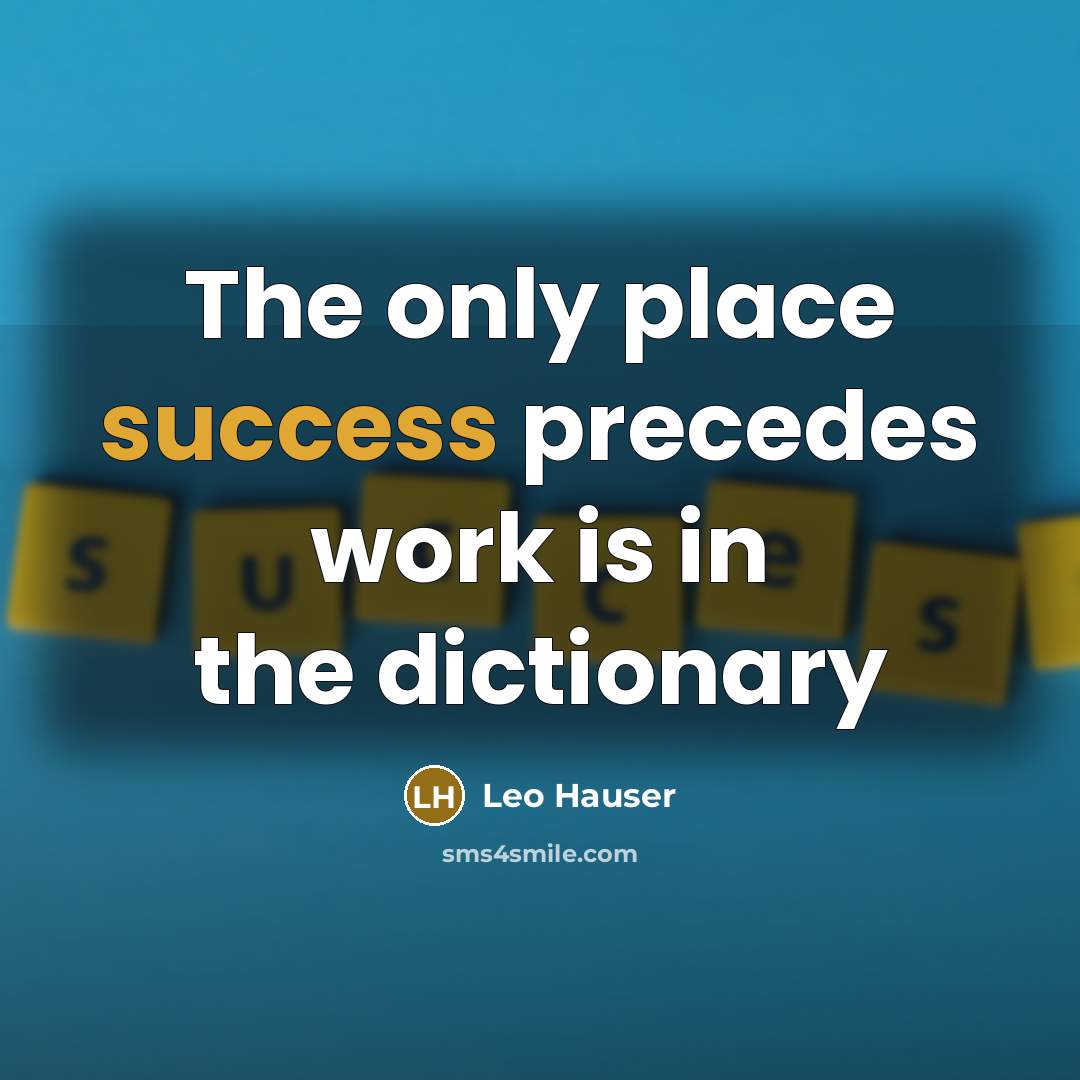 “The only place success precedes work is in the dictionary” quote by Leo Hauser