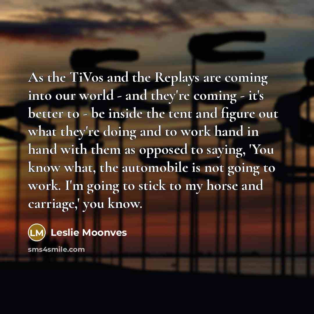 “As the TiVos and the Replays are coming into our…” quote by Leslie Moonves