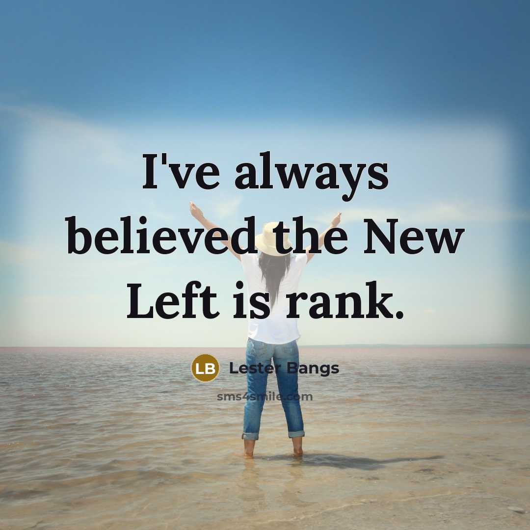 “I've always believed the New Left is rank.…” quote by Lester Bangs