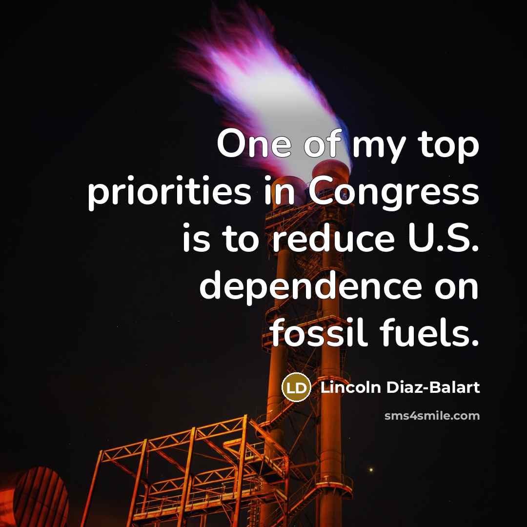 “One of my top priorities in Congress is to reduce U.S. dependence on fossil fuels.” quote by Lincoln Diaz-Balart