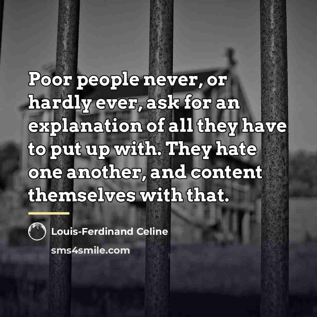 “Poor people never, or hardly ever, ask for an explanation…” quote by Louis-Ferdinand Celine