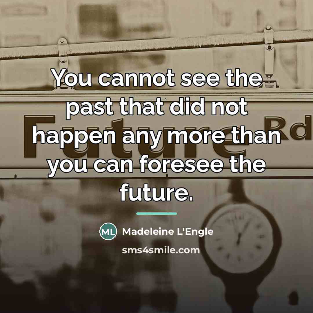 “You cannot see the past that did not happen any…” quote by Madeleine L'Engle