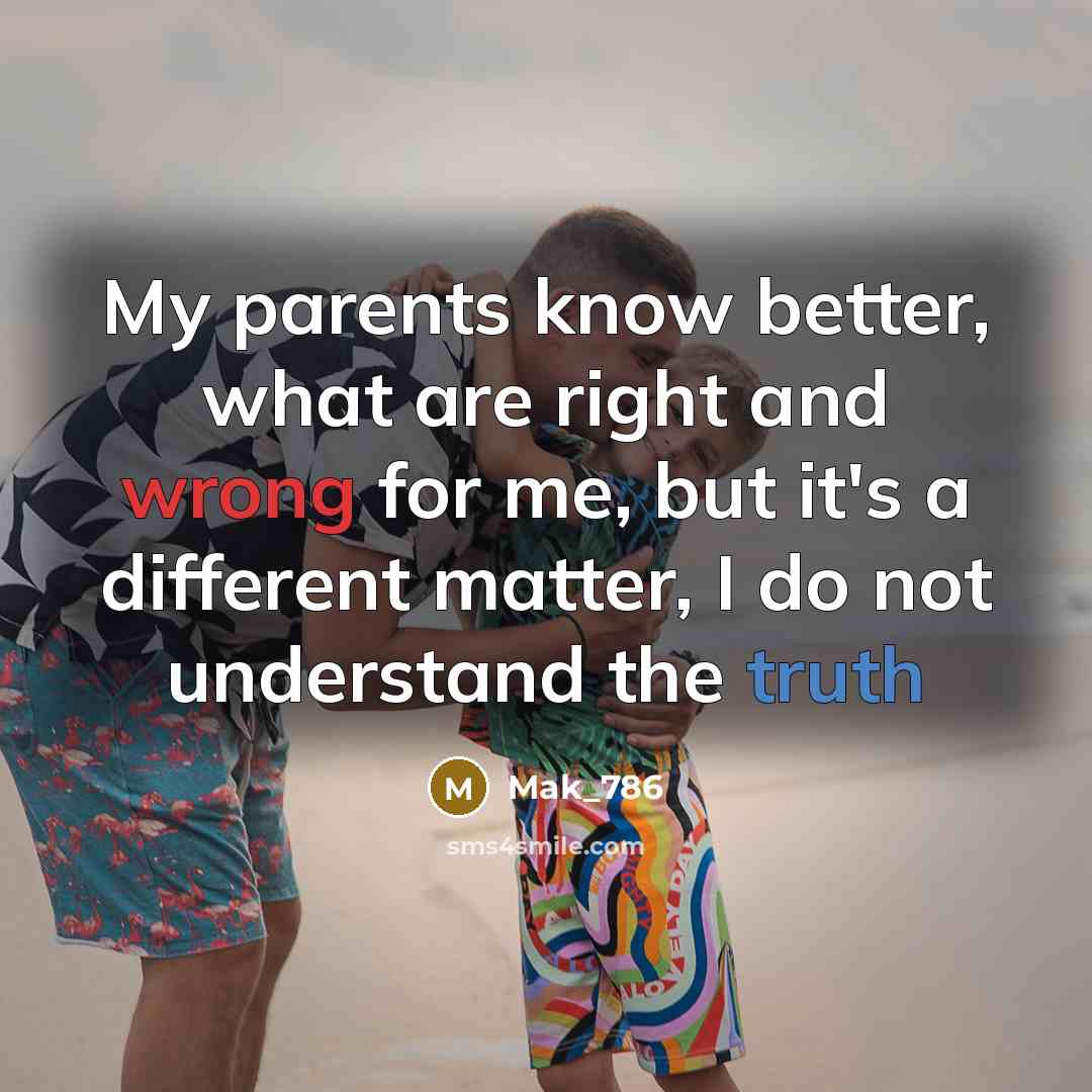 “My parents know better, what are right and wrong for…” quote by Mak_786