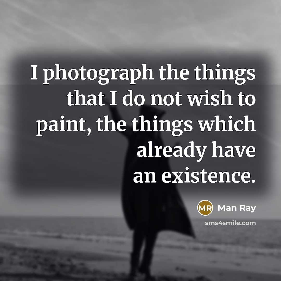“I photograph the things that I do not wish to…” quote by Man Ray