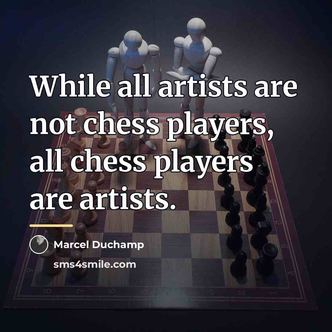 “While all artists are not chess players, all chess players…” quote by Marcel Duchamp