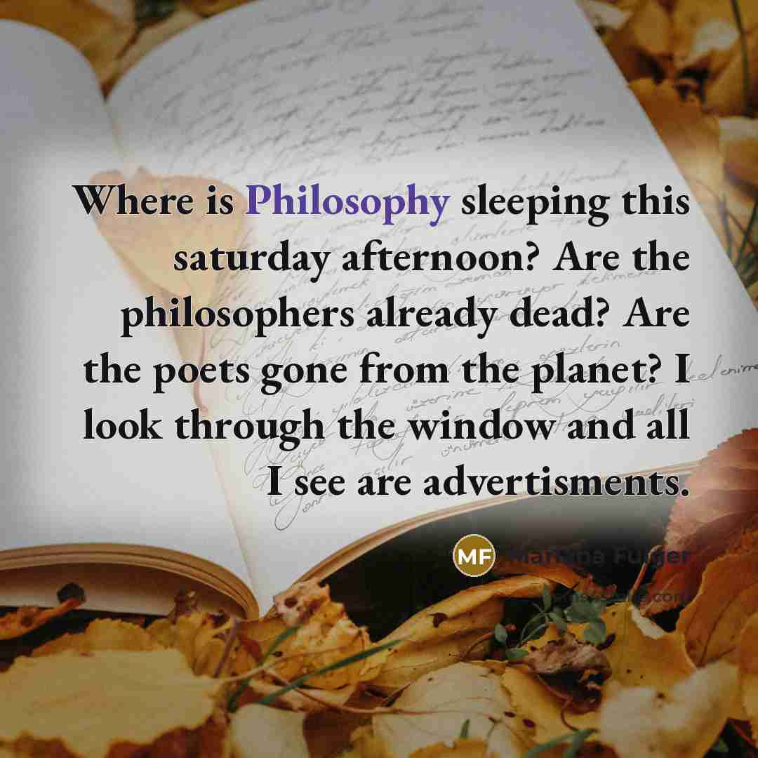 “Where is Philosophy sleeping this saturday afternoon? Are the philosophers…” quote by Mariana Fulger