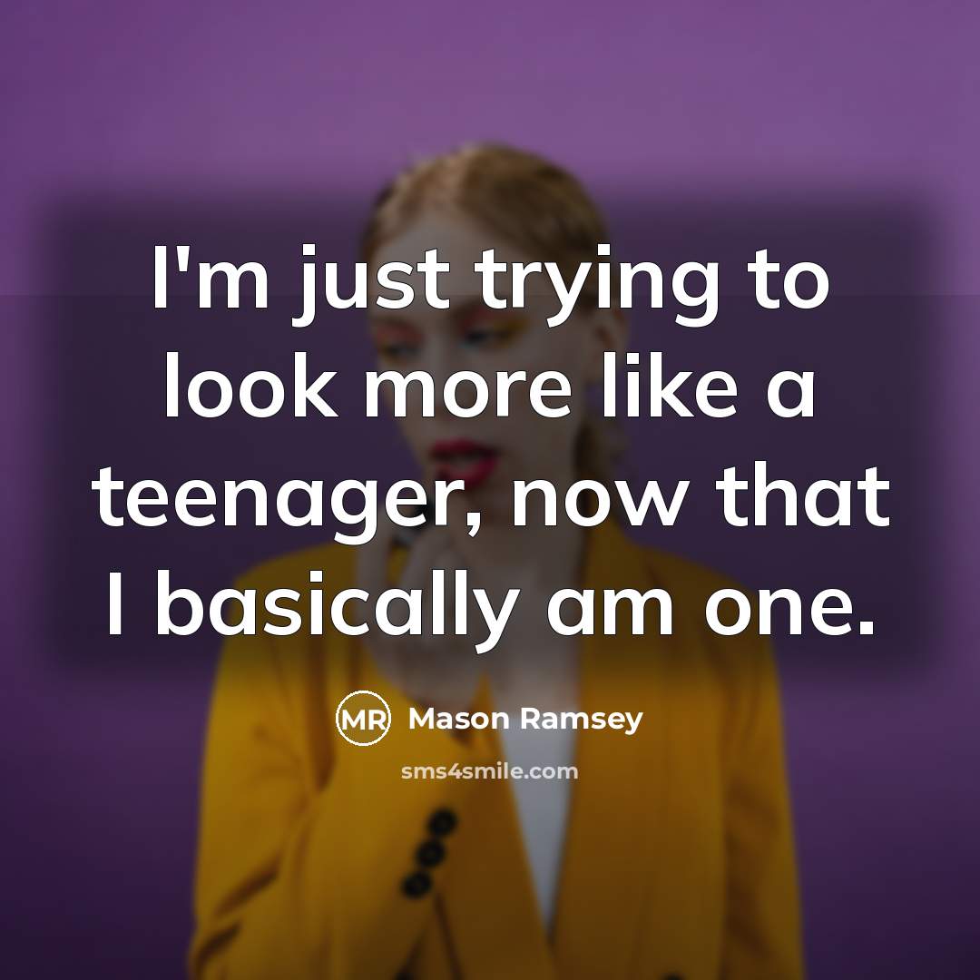 “I'm just trying to look more like a teenager, now…” quote by Mason Ramsey