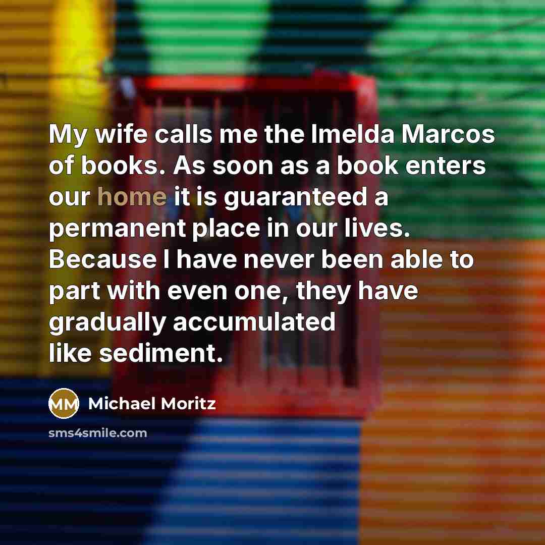 “My wife calls me the Imelda Marcos of books. As…” quote by Michael Moritz