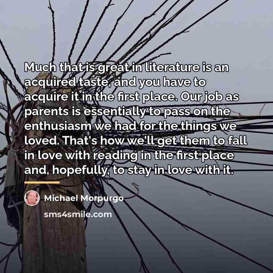 “Much that is great in literature is an acquired taste,…” quote by Michael Morpurgo