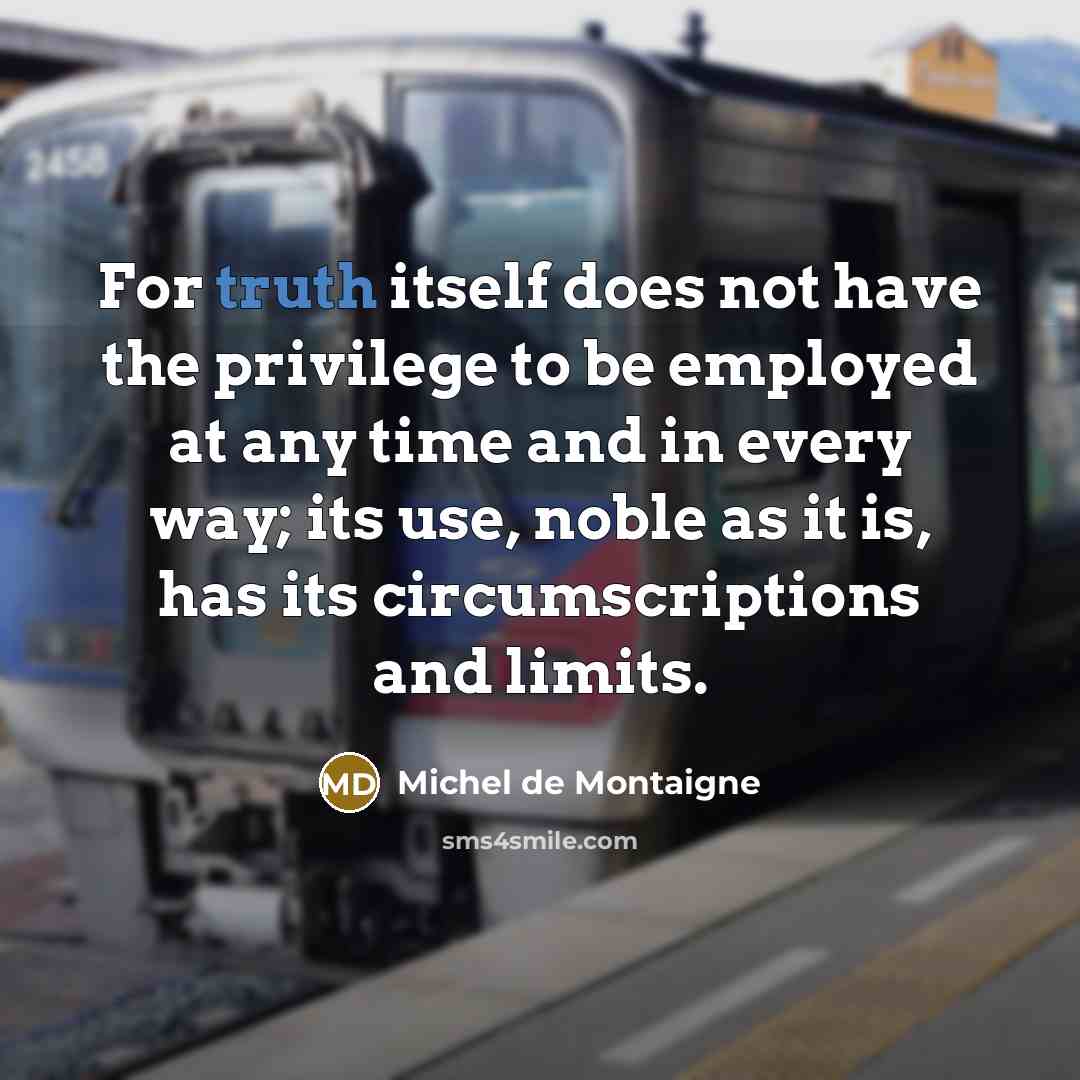“For truth itself does not have the privilege to be…” quote by Michel de Montaigne