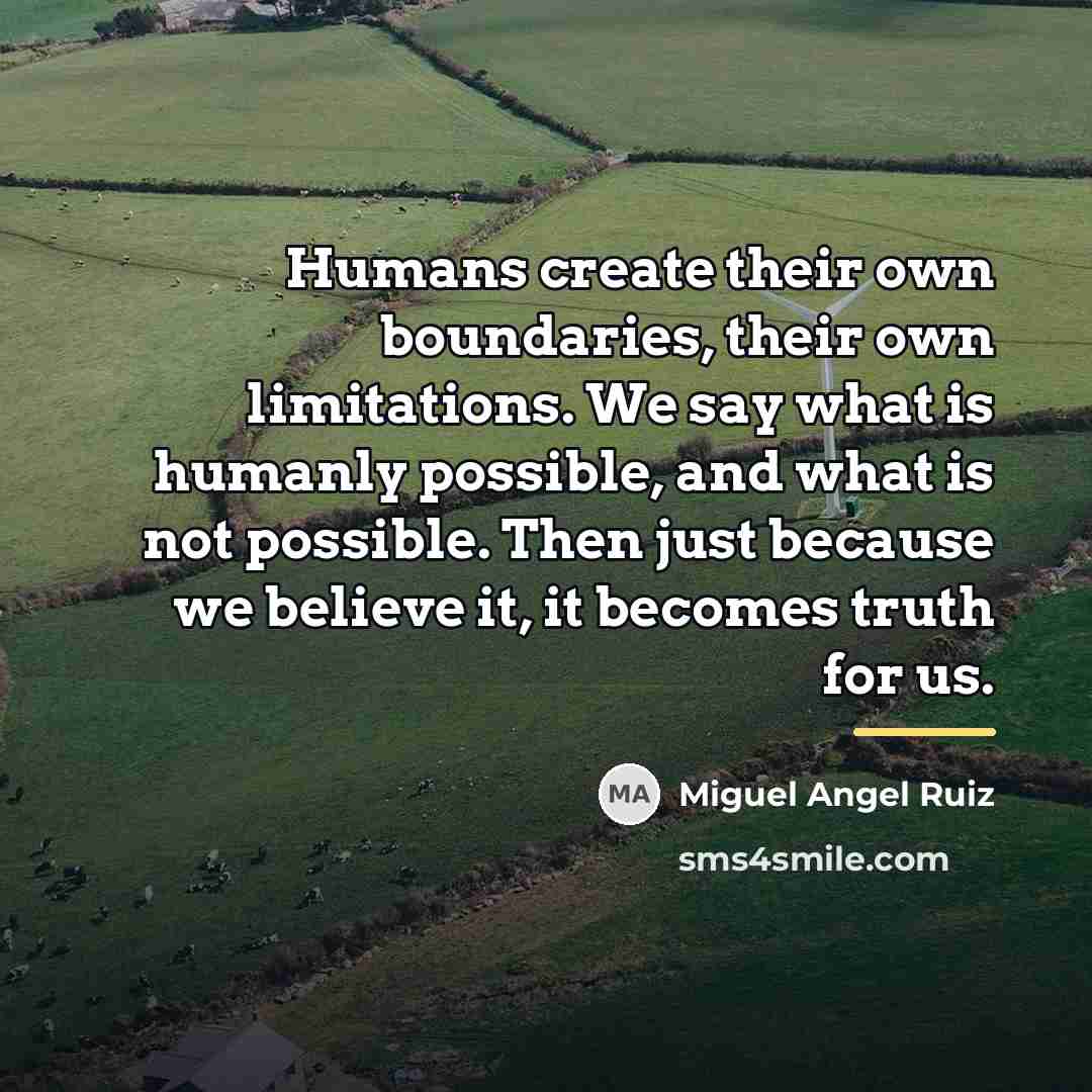 “Humans create their own boundaries, their own limitations. We say…” quote by Miguel Angel Ruiz