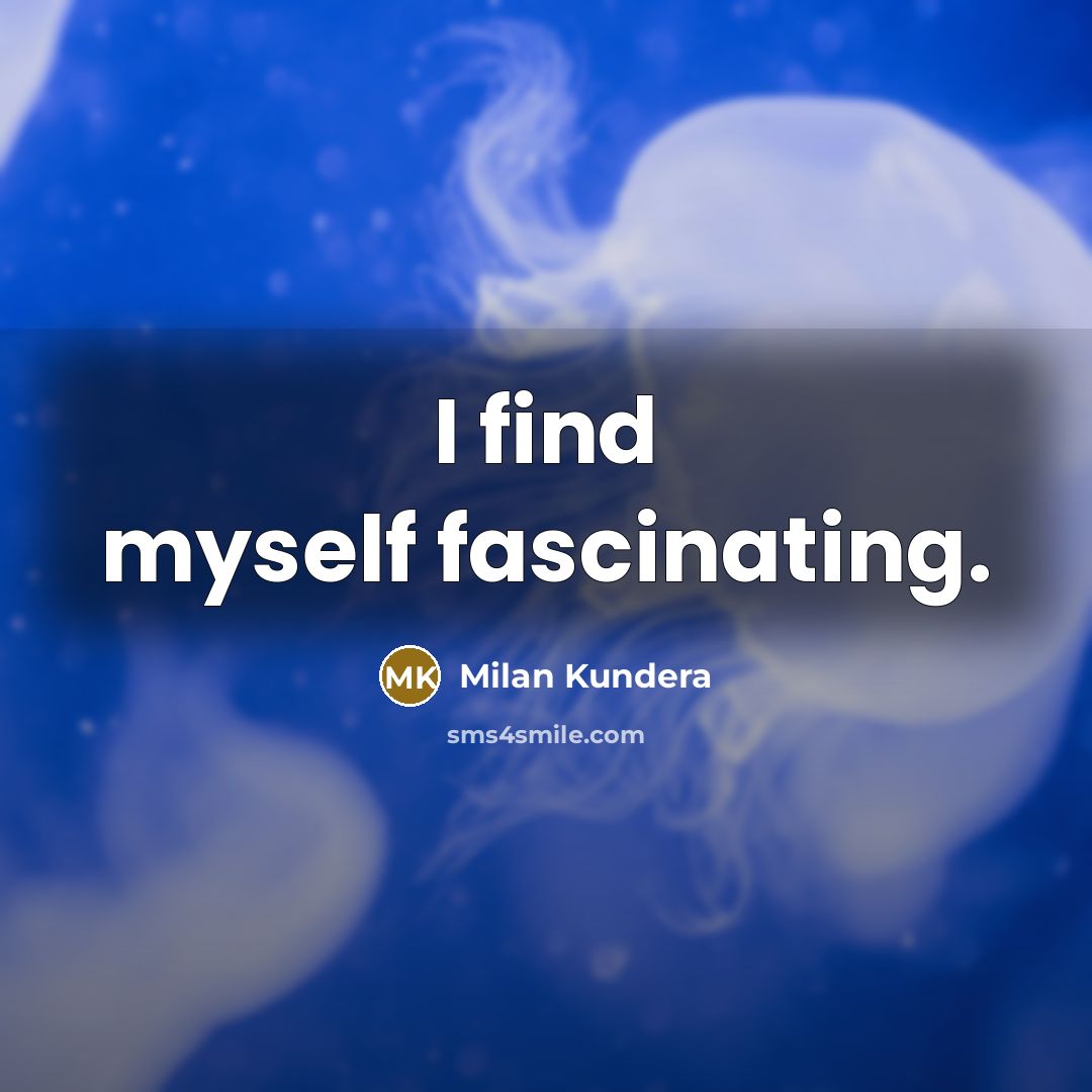 “I find myself fascinating.” quote by Milan Kundera