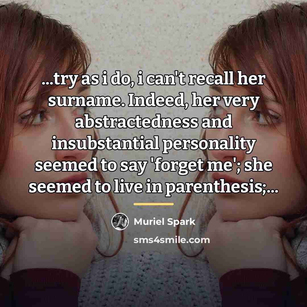 “...try as i do, i can't recall her surname. Indeed,…” quote by Muriel Spark