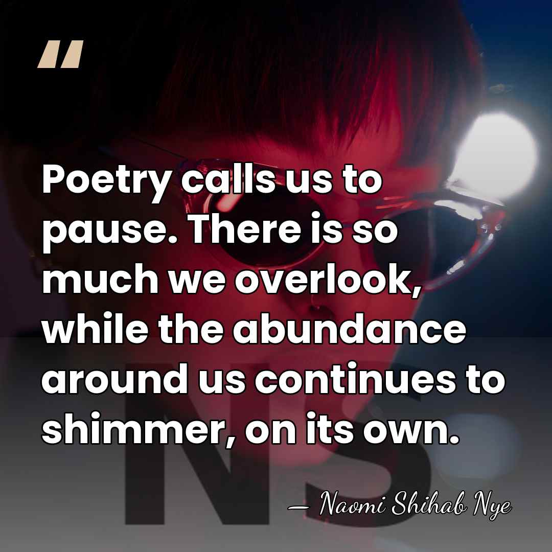 Poetry calls us to pause. There is so much we overlook, while&hellip; - Naomi Shihab Nye