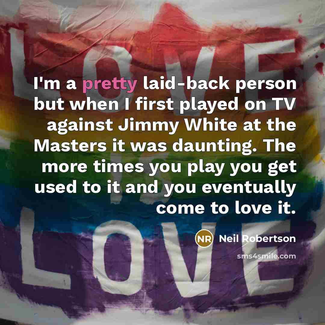 “I'm a pretty laid-back person but when I first played…” quote by Neil Robertson