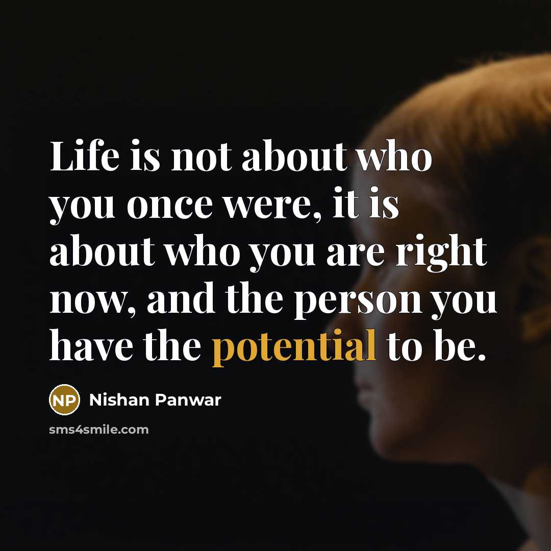“Life is not about who you once were, it is…” quote by Nishan Panwar