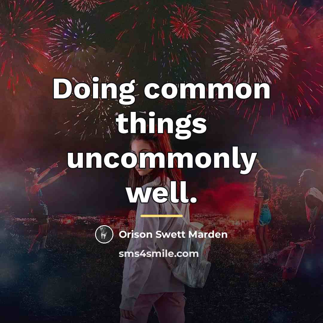 “Doing common things uncommonly well.…” quote by Orison Swett Marden