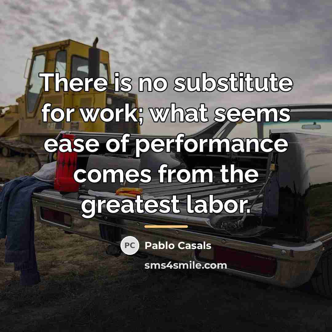 “There is no substitute for work; what seems ease of…” quote by Pablo Casals
