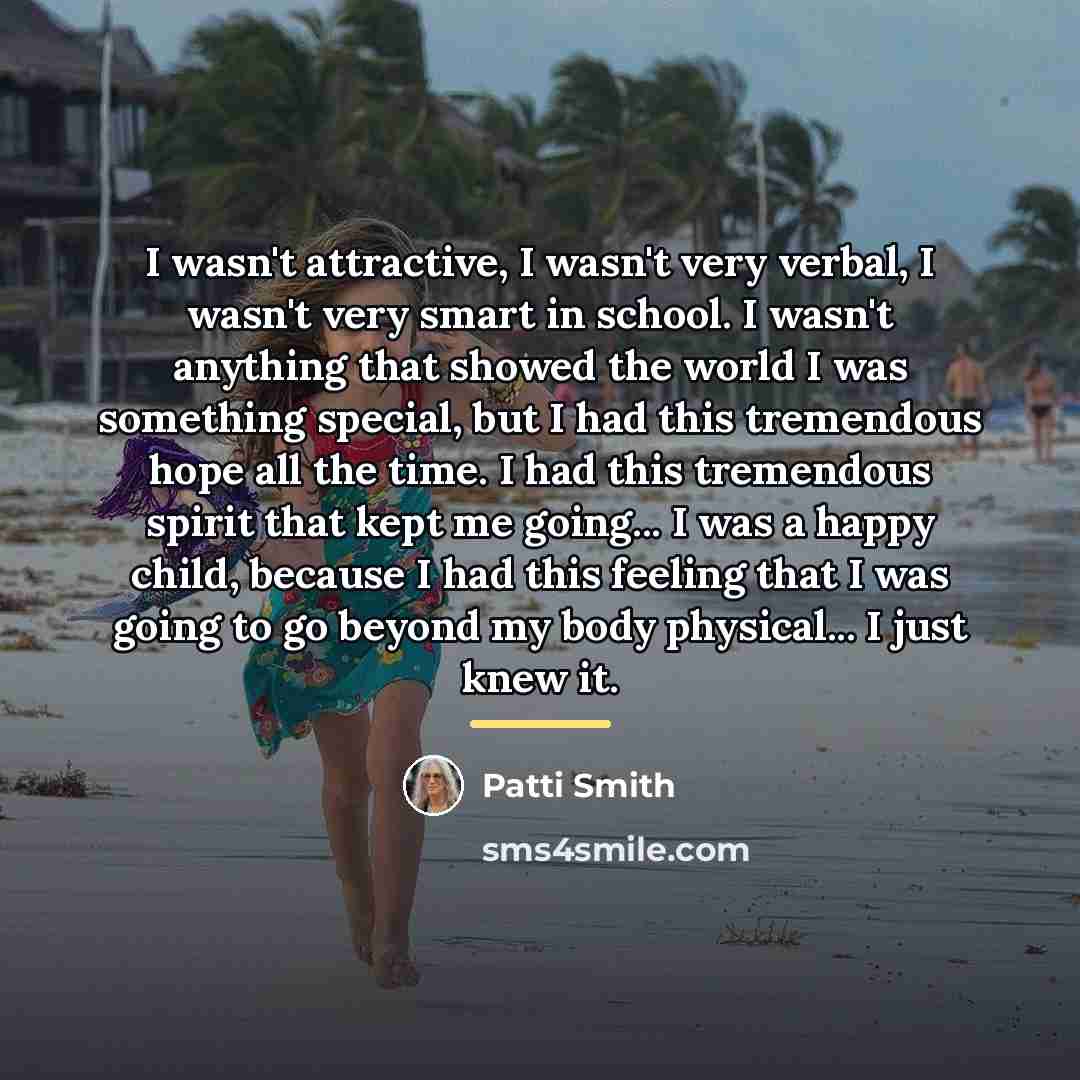 “I wasn't attractive, I wasn't very verbal, I wasn't very…” quote by Patti Smith