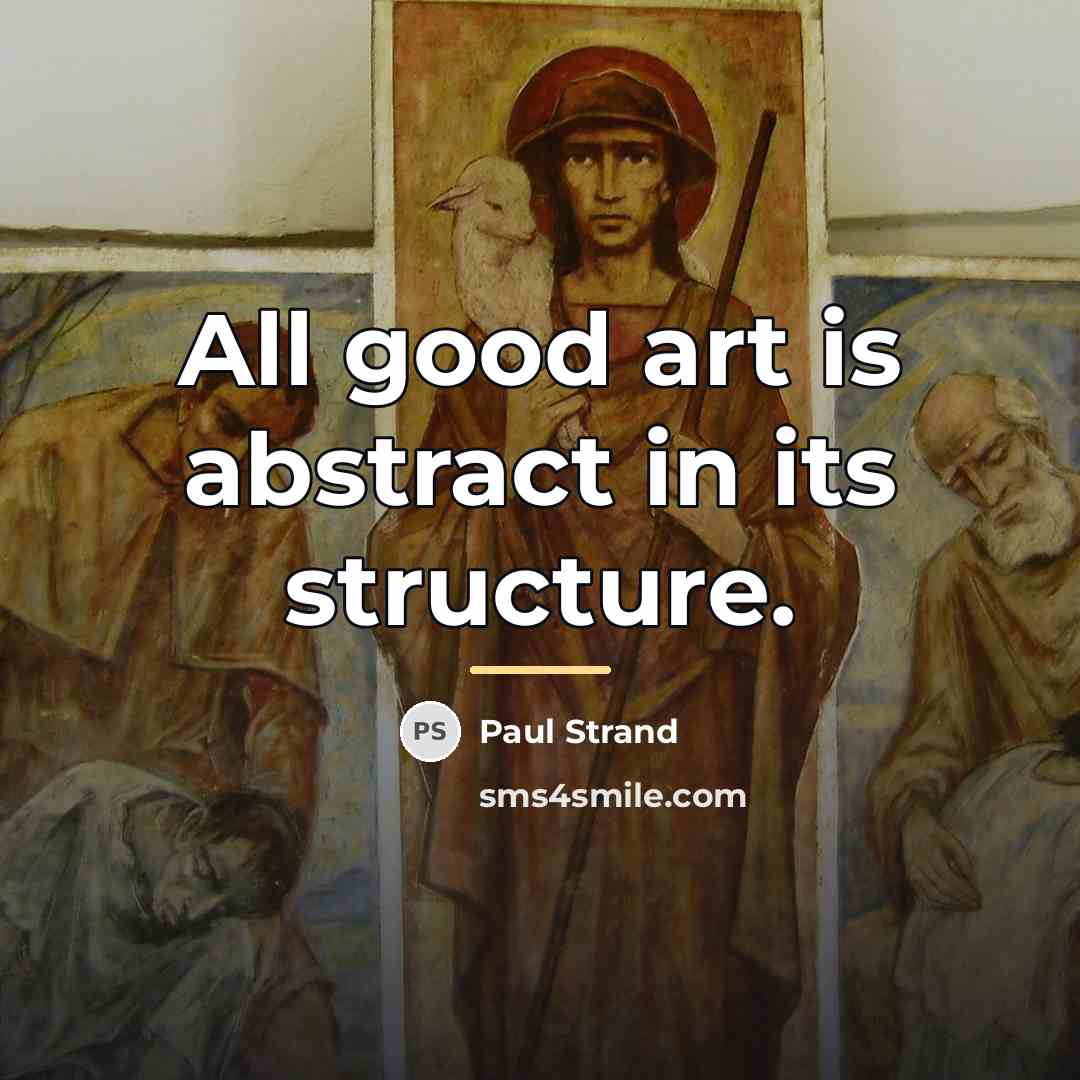 “All good art is abstract in its structure.…” quote by Paul Strand