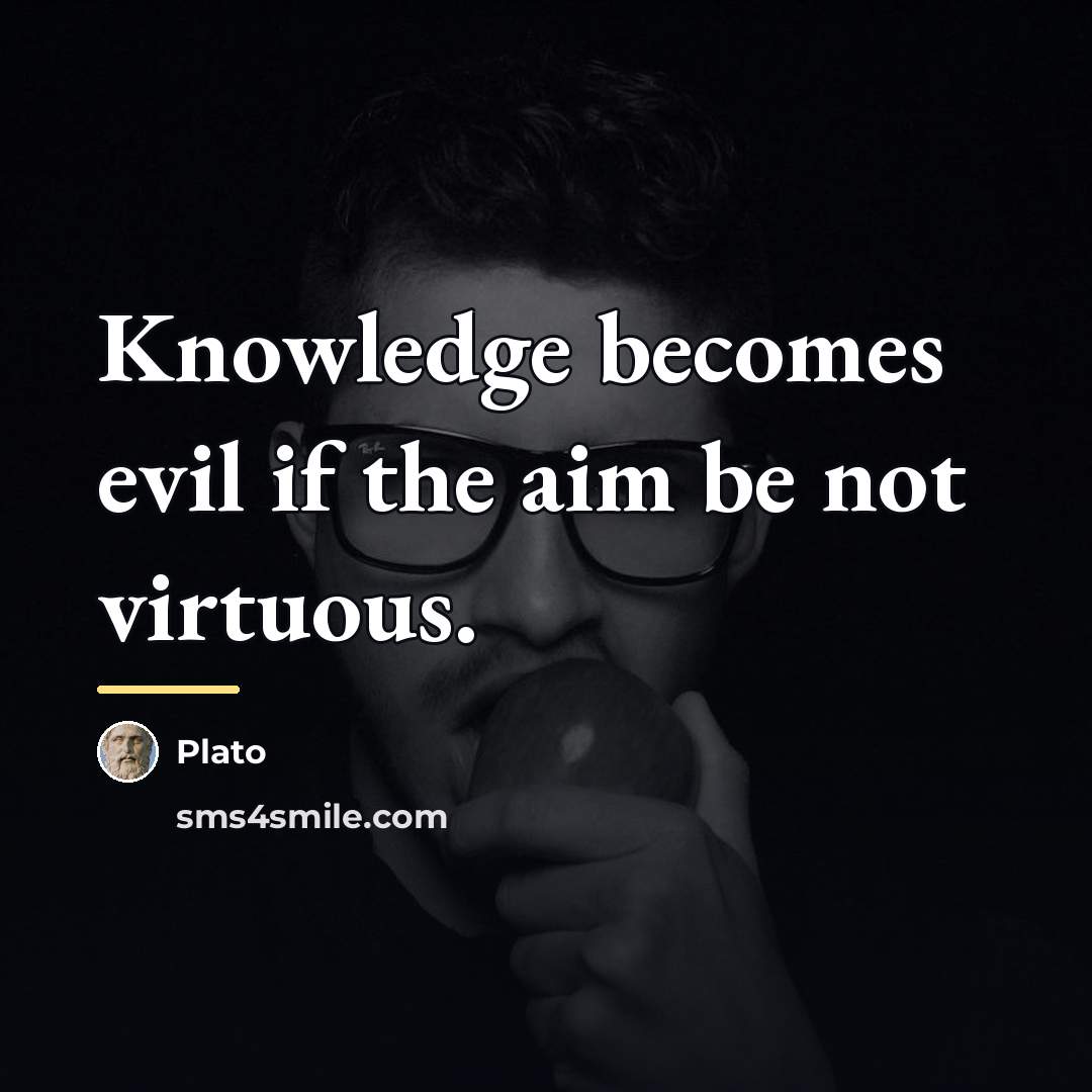 “Knowledge becomes evil if the aim be not virtuous.…” quote by Plato