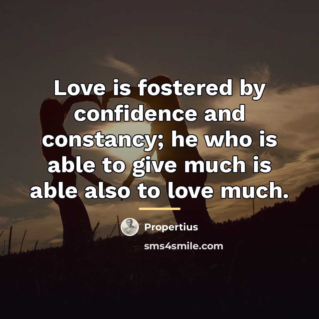 “Love is fostered by confidence and constancy; he who is…” quote by Propertius