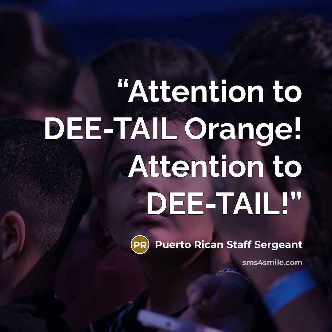 “Attention to DEE-TAIL Orange! Attention to DEE-TAIL!” quote by Puerto Rican Staff Sergeant