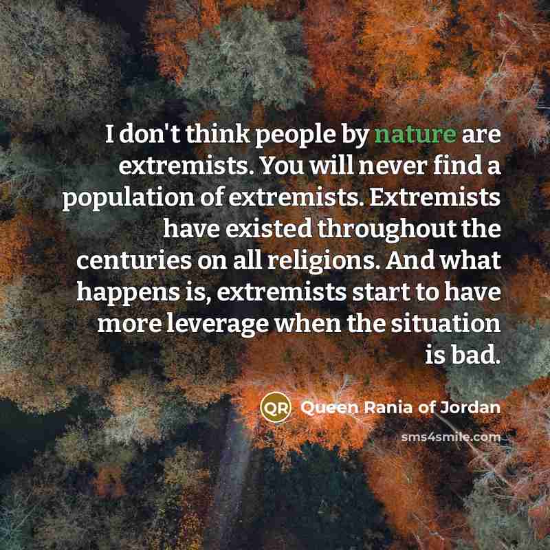 “I don't think people by nature are extremists. You will…” quote by Queen Rania of Jordan
