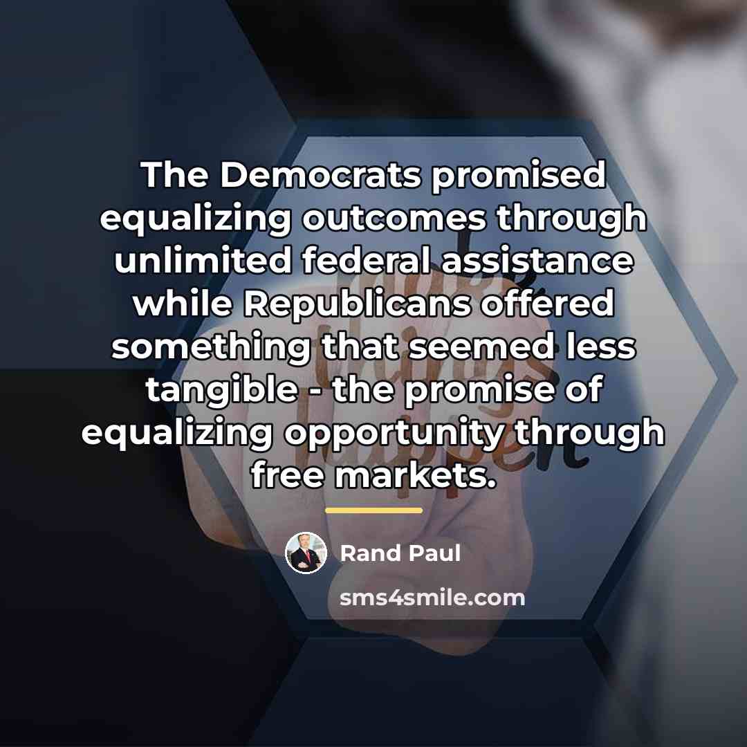 “The Democrats promised equalizing outcomes through unlimited federal assistance while…” quote by Rand Paul