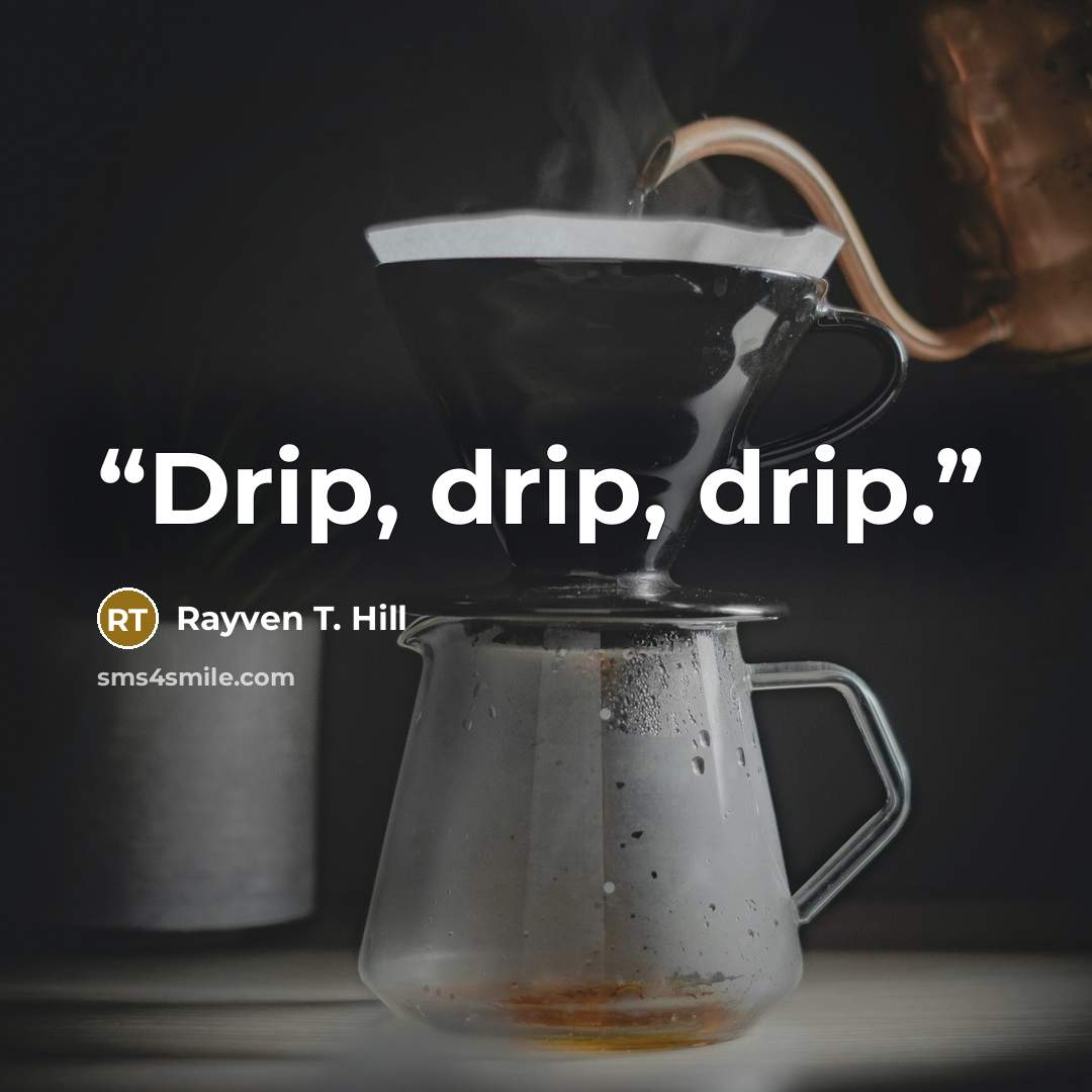 “Drip, drip, drip.” quote by Rayven T. Hill