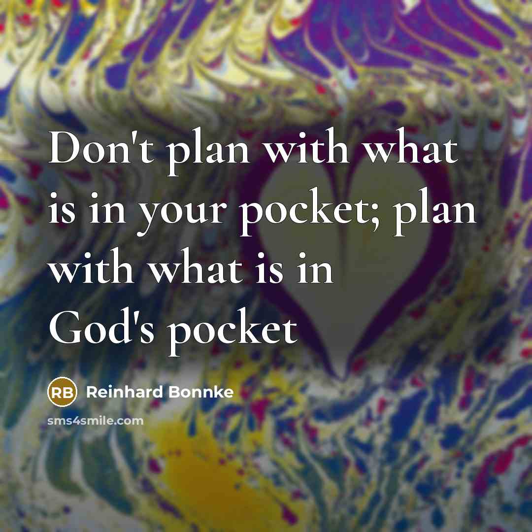 “Don't plan with what is in your pocket; plan with…” quote by Reinhard Bonnke